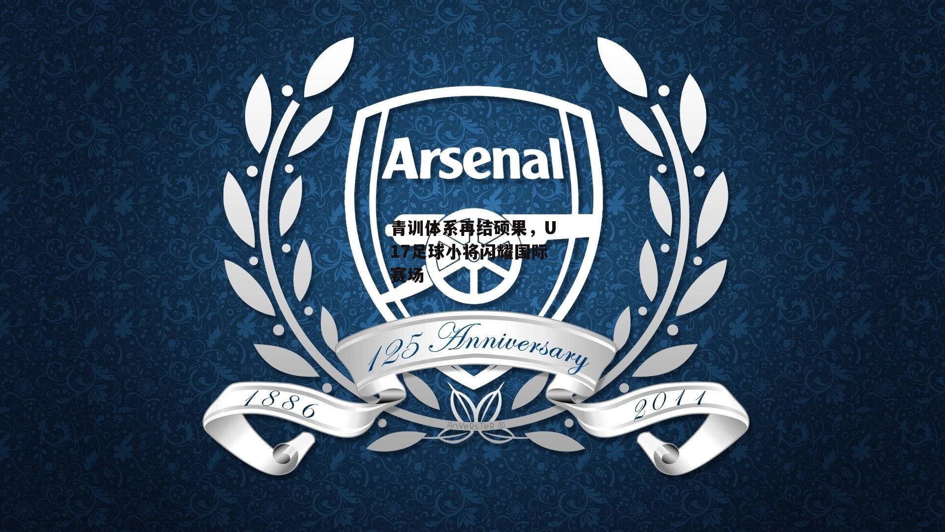 青训体系再结硕果,U17足球小将闪耀国际赛场