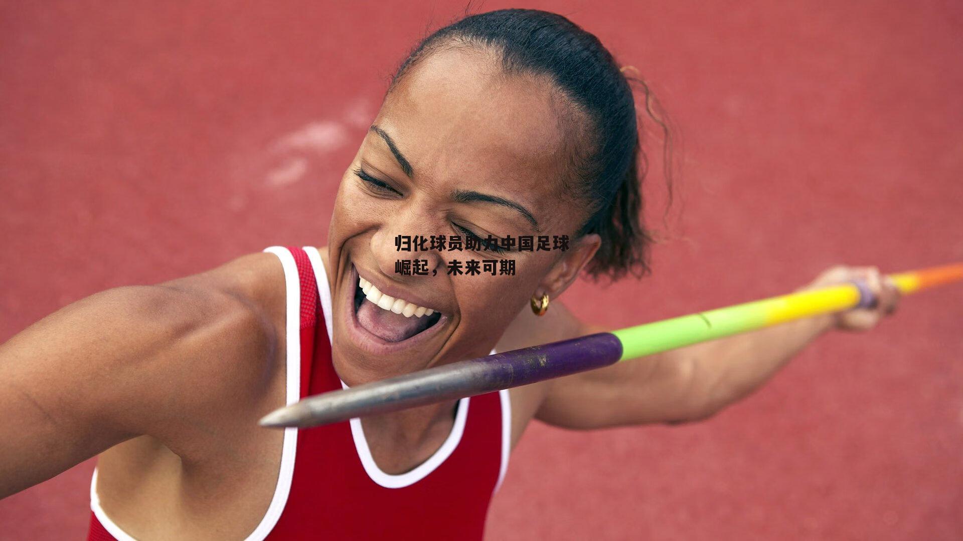 归化球员助力中国足球崛起,未来可期