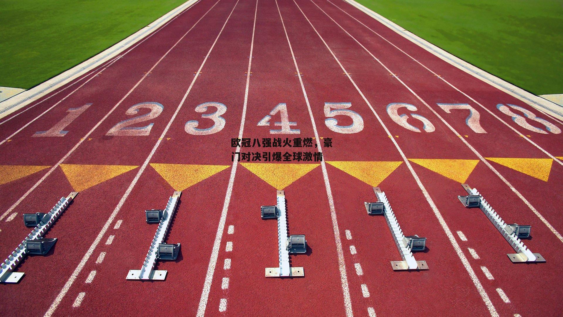 欧冠八强战火重燃,豪门对决引爆全球激情