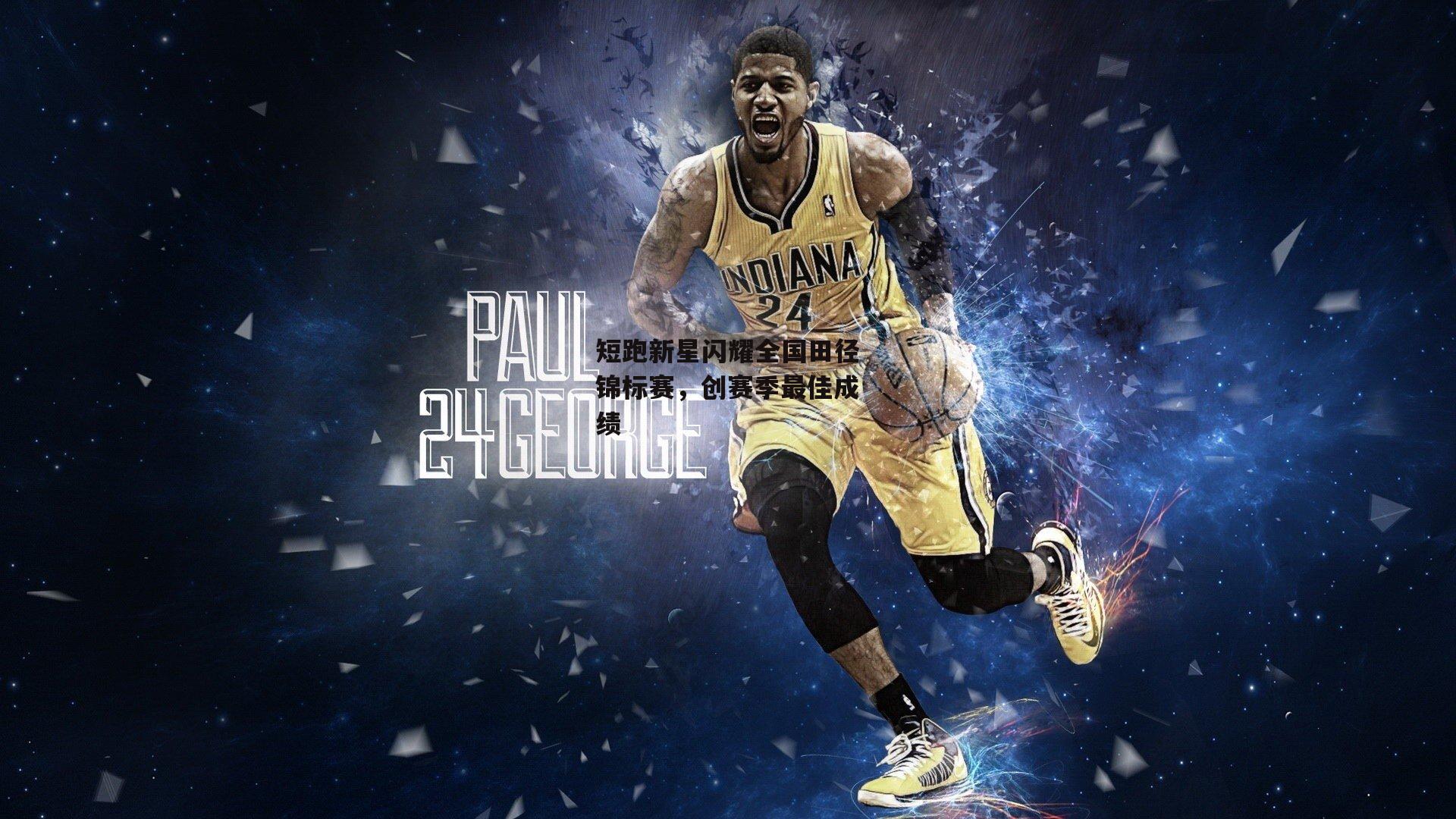 短跑新星闪耀全国田径锦标赛，创赛季最佳成绩